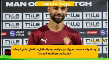 رسالة وفاء حاسمة.. عمرو السولية يتعهد بعدم الاحتفال ضد الأهلي ما هي الرسالة الخفية لجماهير القلعة الحمراء؟ 1